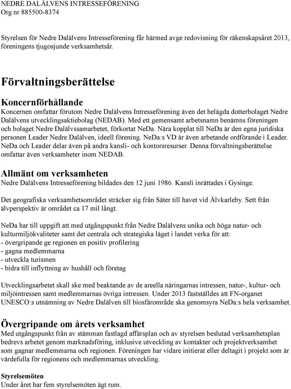 Med ett gemensamt arbetsnamn benämns föreningen och bolaget Nedre Dalälvssamarbetet, förkortat NeDa. Nära kopplat till NeDa är den egna juridiska personen Leader Nedre Dalälven, ideell förening.
