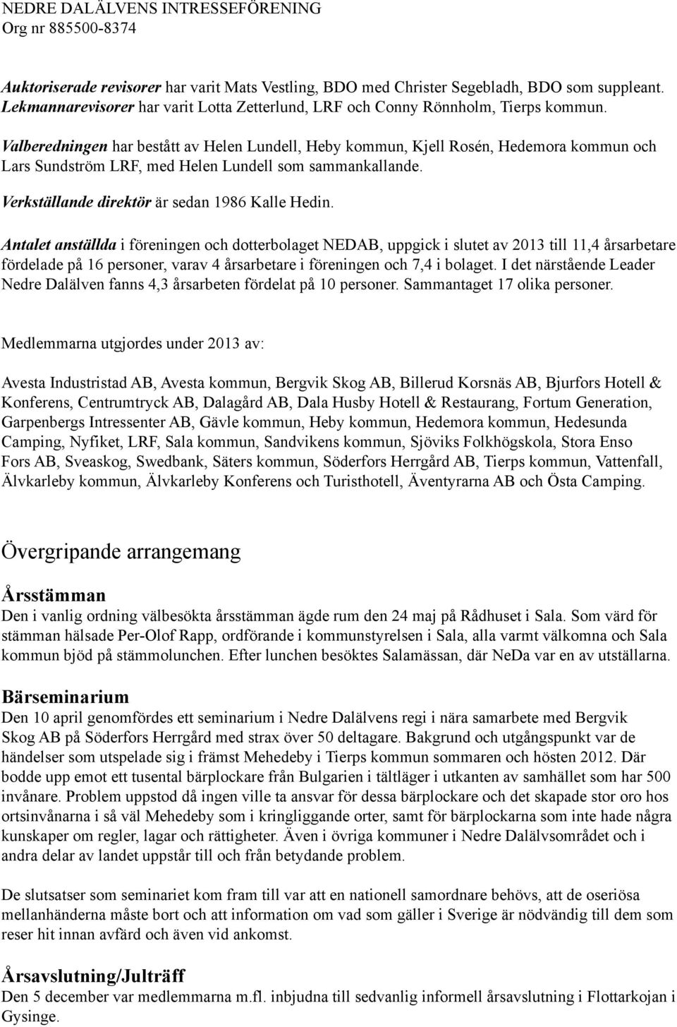 Antalet anställda i föreningen och dotterbolaget NEDAB, uppgick i slutet av 2013 till 11,4 årsarbetare fördelade på 16 personer, varav 4 årsarbetare i föreningen och 7,4 i bolaget.