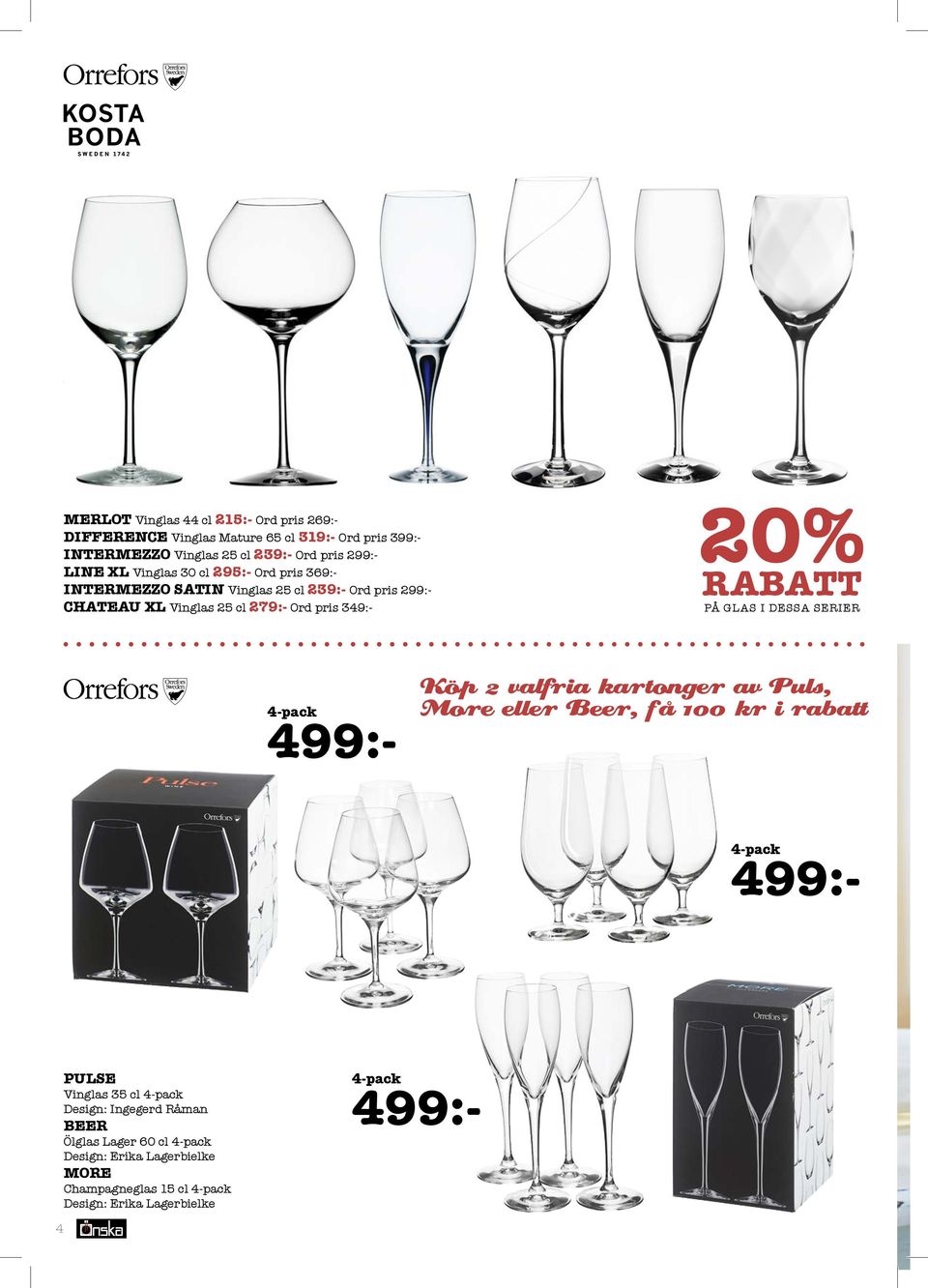 PÅ GLAS I DESSA SERIER 4-pack 499:- Köp 2 valfria kartonger av Puls, More eller Beer, få 100 kr i rabatt 4-pack 499:- PULSE Vinglas 35 cl 4-pack