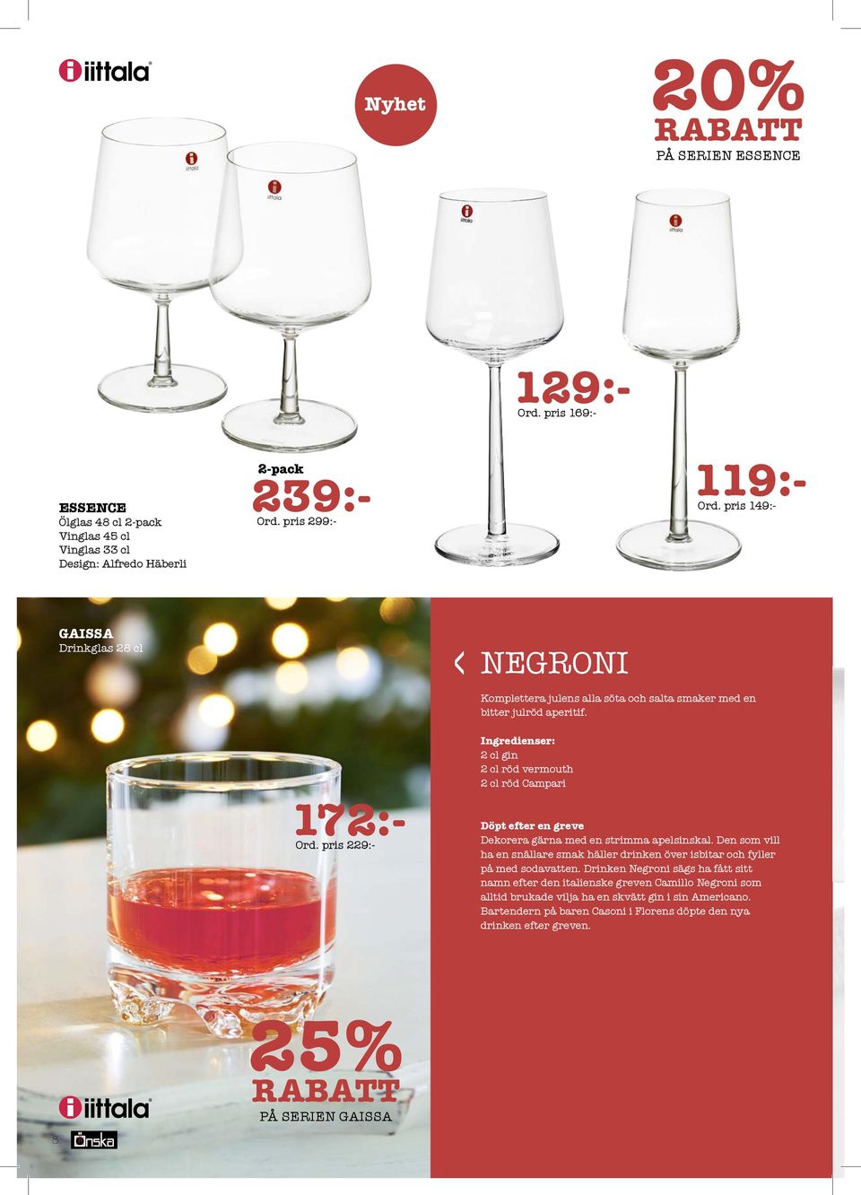 Ingredienser: 2 cl gin 2 cl röd vermouth 2 cl röd Campari Döpt efter en greve Dekorera gärna med en strimma apelsinskal.