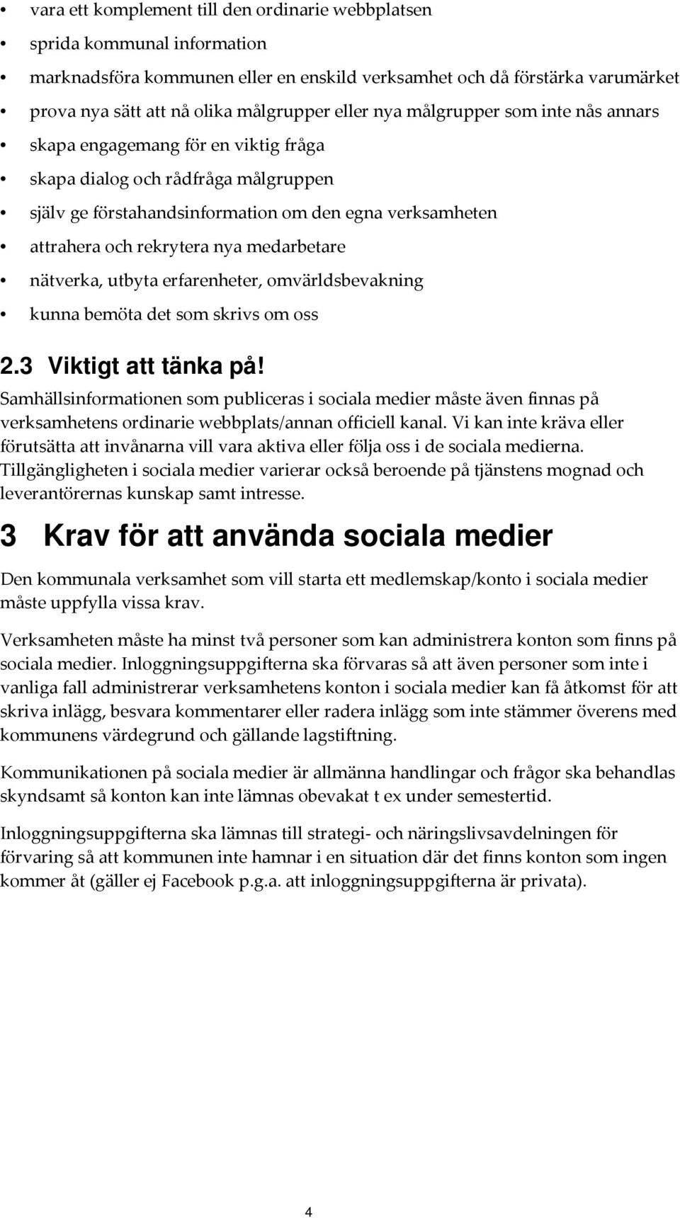 medarbetare nätverka, utbyta erfarenheter, omvärldsbevakning kunna bemöta det som skrivs om oss 2.3 Viktigt att tänka på!