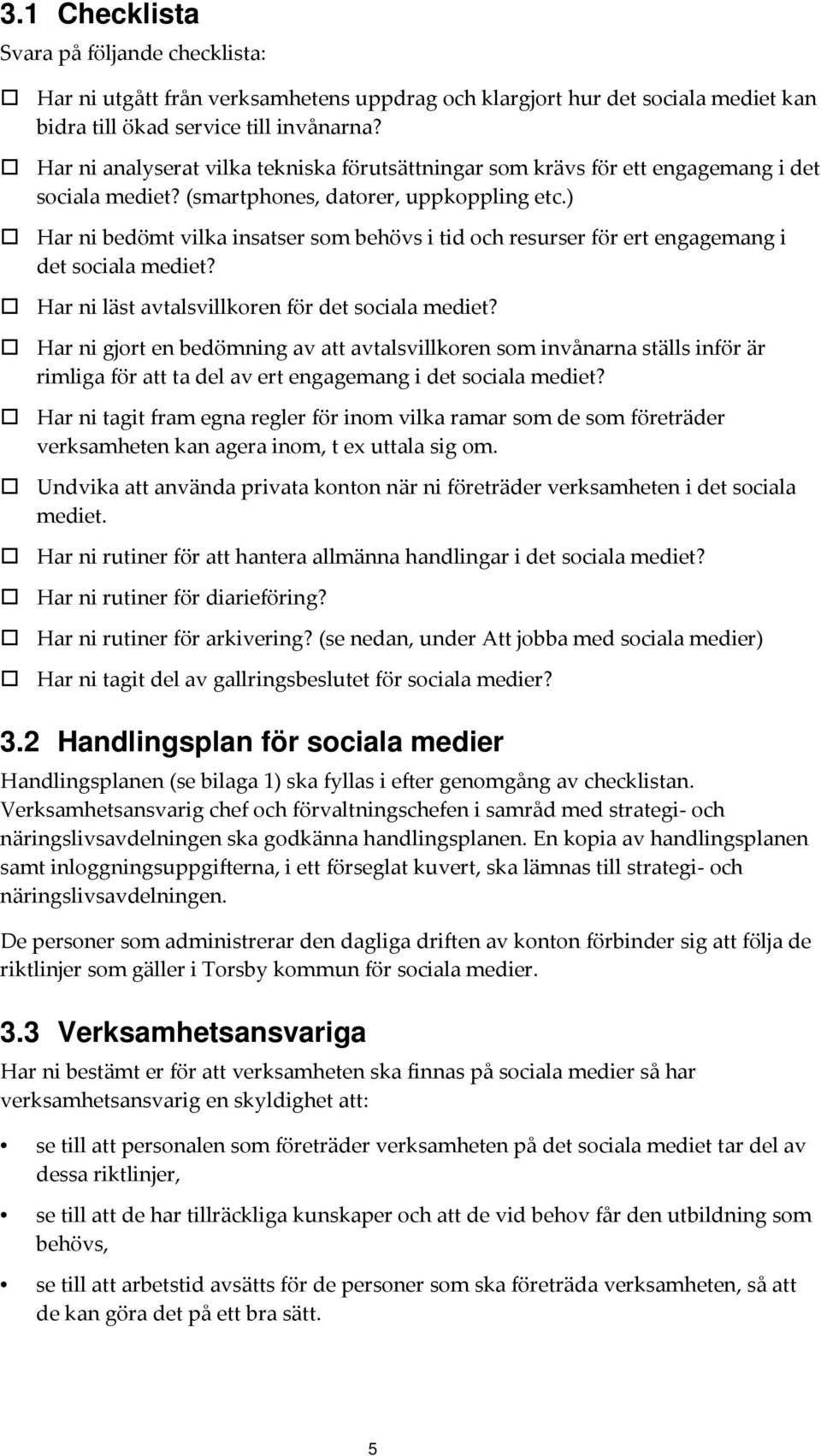 ) Har ni bedömt vilka insatser som behövs i tid och resurser för ert engagemang i det sociala mediet? Har ni läst avtalsvillkoren för det sociala mediet?