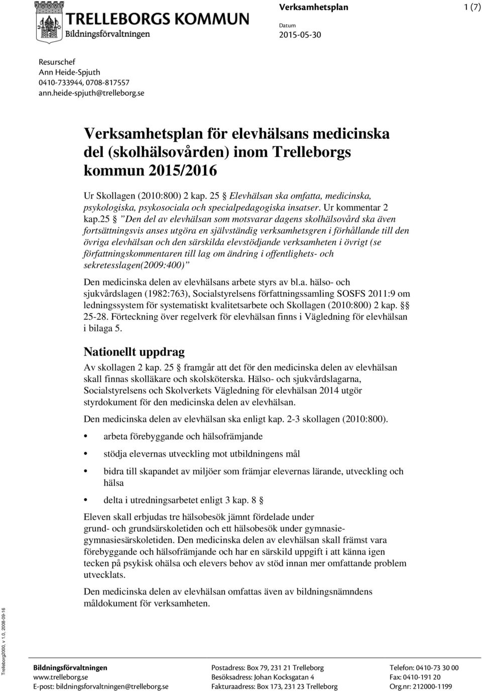 25 Elevhälsan ska omfatta, medicinska, psykologiska, psykosociala och specialpedagogiska insatser. Ur kommentar 2 kap.