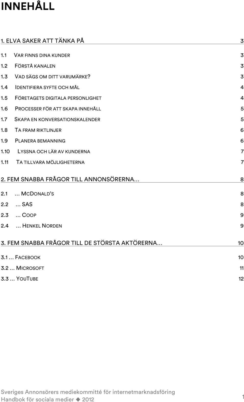 9 PLANERA BEMANNING 6 1.10 LYSSNA OCH LÄR AV KUNDERNA 7 1.11 TA TILLVARA MÖJLIGHETERNA 7 2. FEM SNABBA FRÅGOR TILL ANNONSÖRERNA 8 2.1 MCDONALD S 8 2.