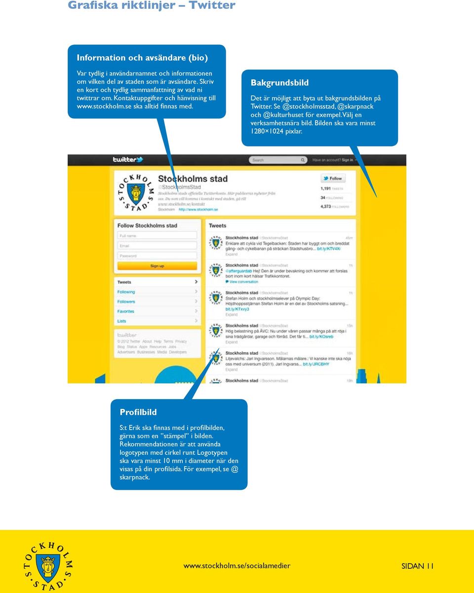 Bakgrundsbild Det är möjligt att byta ut bakgrundsbilden på Twitter. Se @stockholmsstad, @skarpnack och @kulturhuset för exempel. Välj en verksamhetsnära bild.