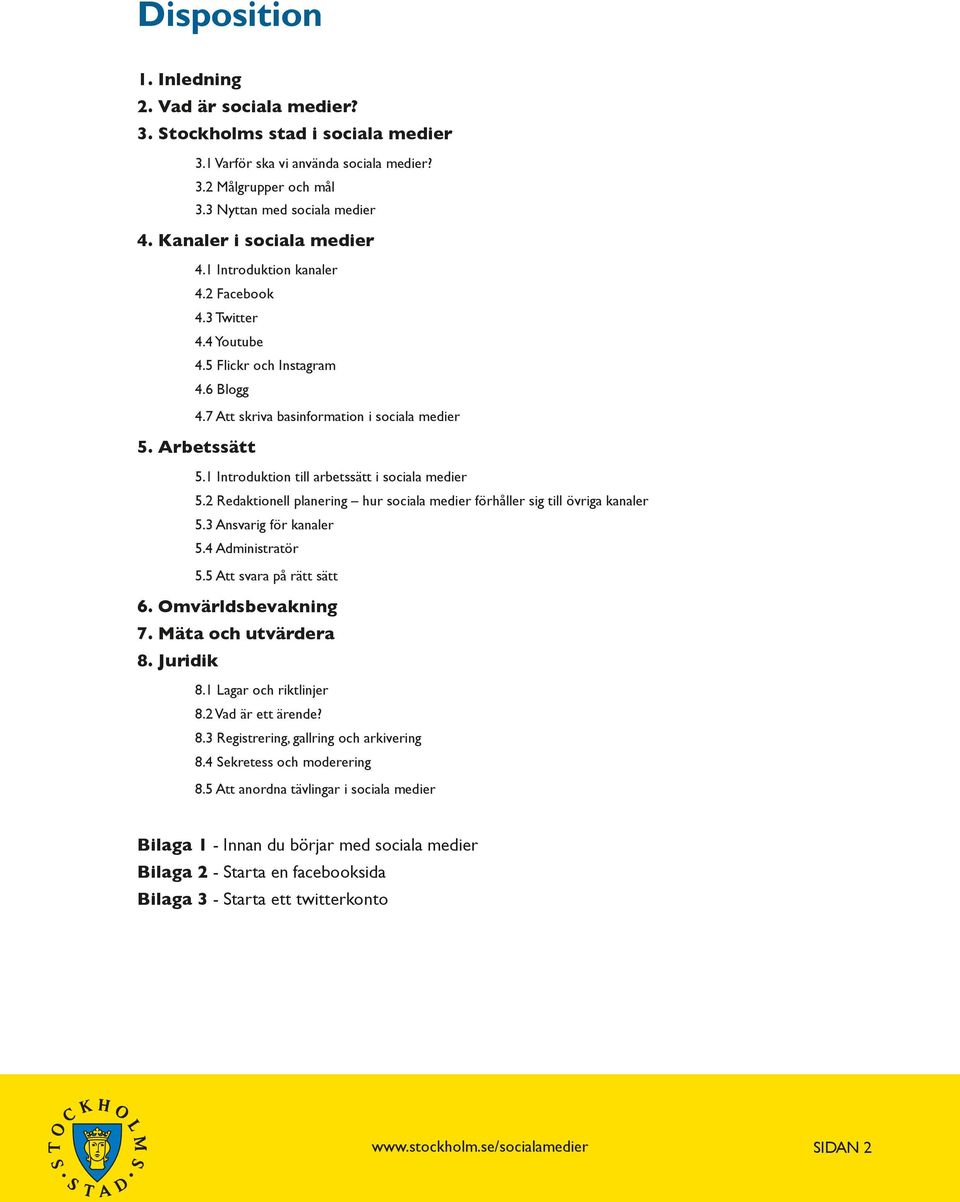 1 Introduktion till arbetssätt i sociala medier 5.2 Redaktionell planering hur sociala medier förhåller sig till övriga kanaler 5.3 Ansvarig för kanaler 5.4 Administratör 5.5 Att svara på rätt sätt 6.