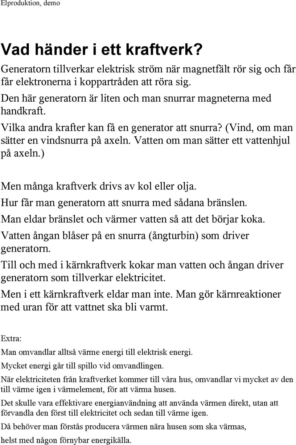 Vatten om man sätter ett vattenhjul på axeln.) Men många kraftverk drivs av kol eller olja. Hur får man generatorn att snurra med sådana bränslen.