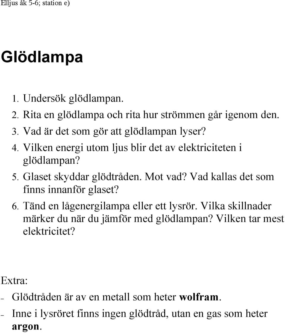 Mot vad? Vad kallas det som finns innanför glaset? 6. Tänd en lågenergilampa eller ett lysrör.