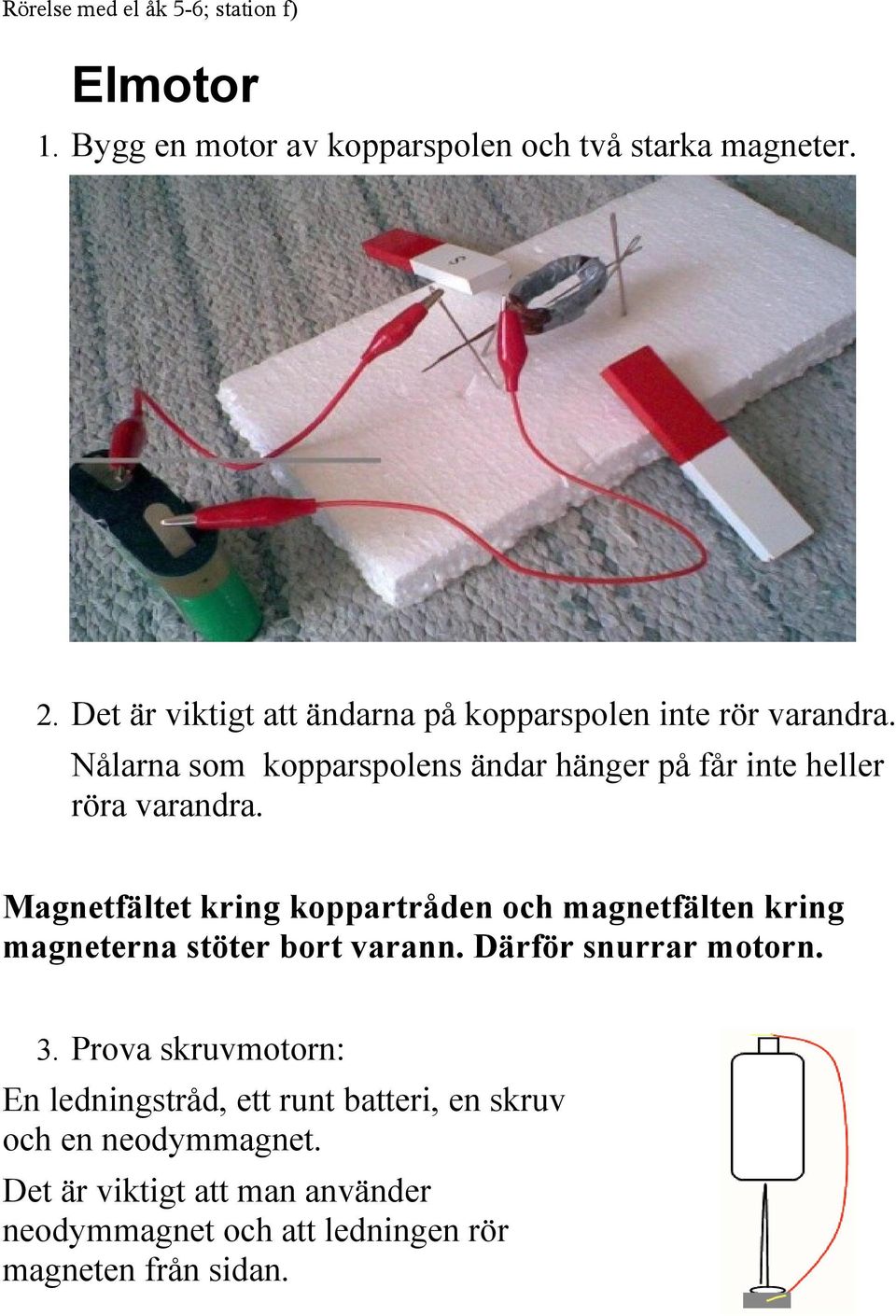 Nålarna som kopparspolens ändar hänger på får inte heller röra varandra.