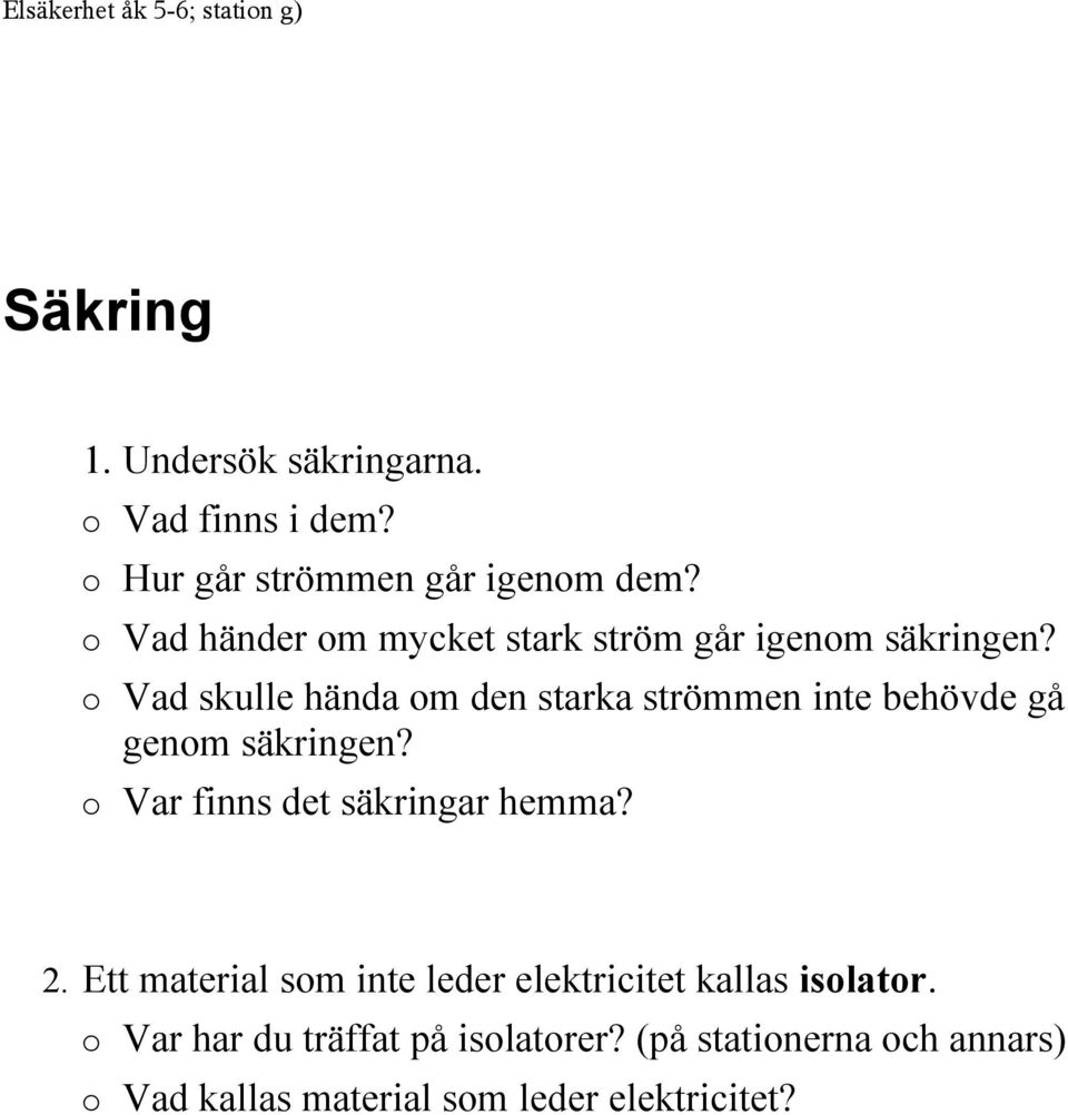 Vad skulle hända om den starka strömmen inte behövde gå genom säkringen? Var finns det säkringar hemma? 2.
