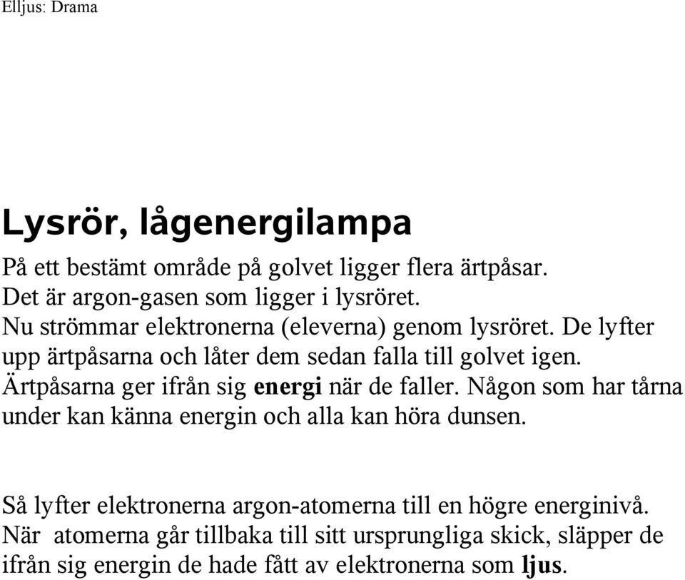 Ärtpåsarna ger ifrån sig energi när de faller. Någon som har tårna under kan känna energin och alla kan höra dunsen.