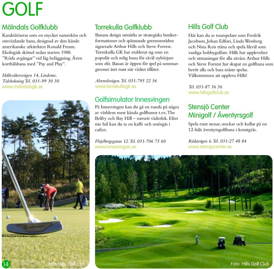se Torrekulla Golfklubb Banans design utmärks av strategiska bunkerformationer och spännande greenområden signerade Arthur Hills och Steve Forrest.