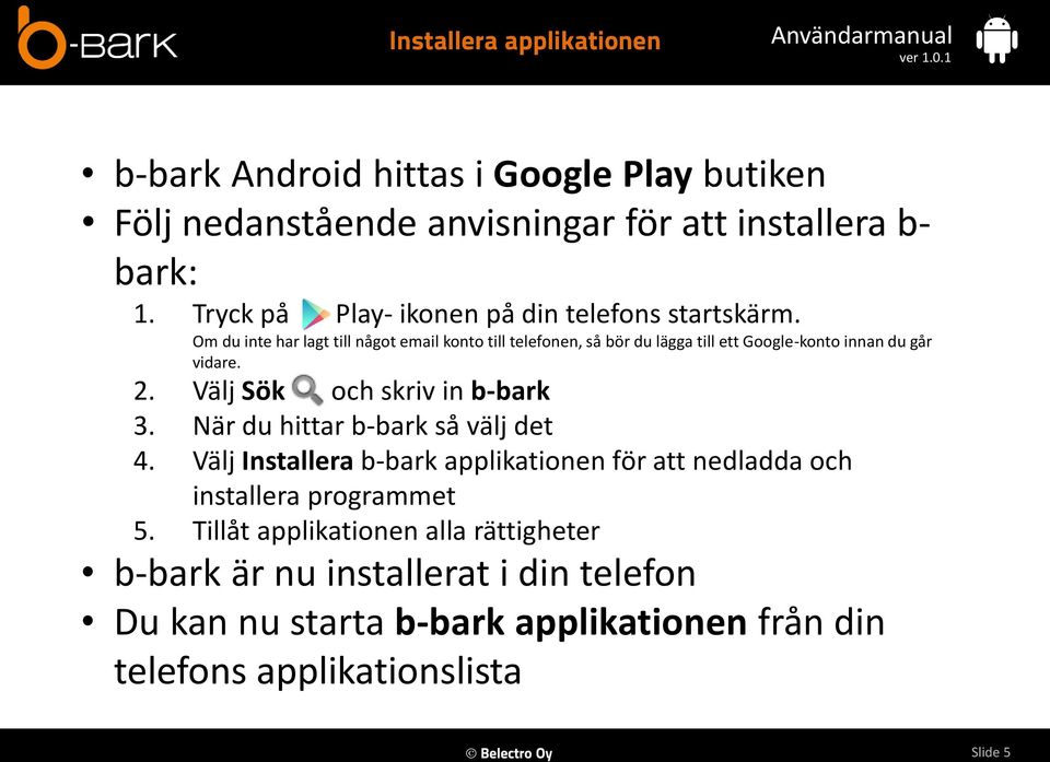 Om du inte har lagt till något email konto till telefonen, så bör du lägga till ett Google-konto innan du går vidare. 2. Välj Sök och skriv in b-bark 3.