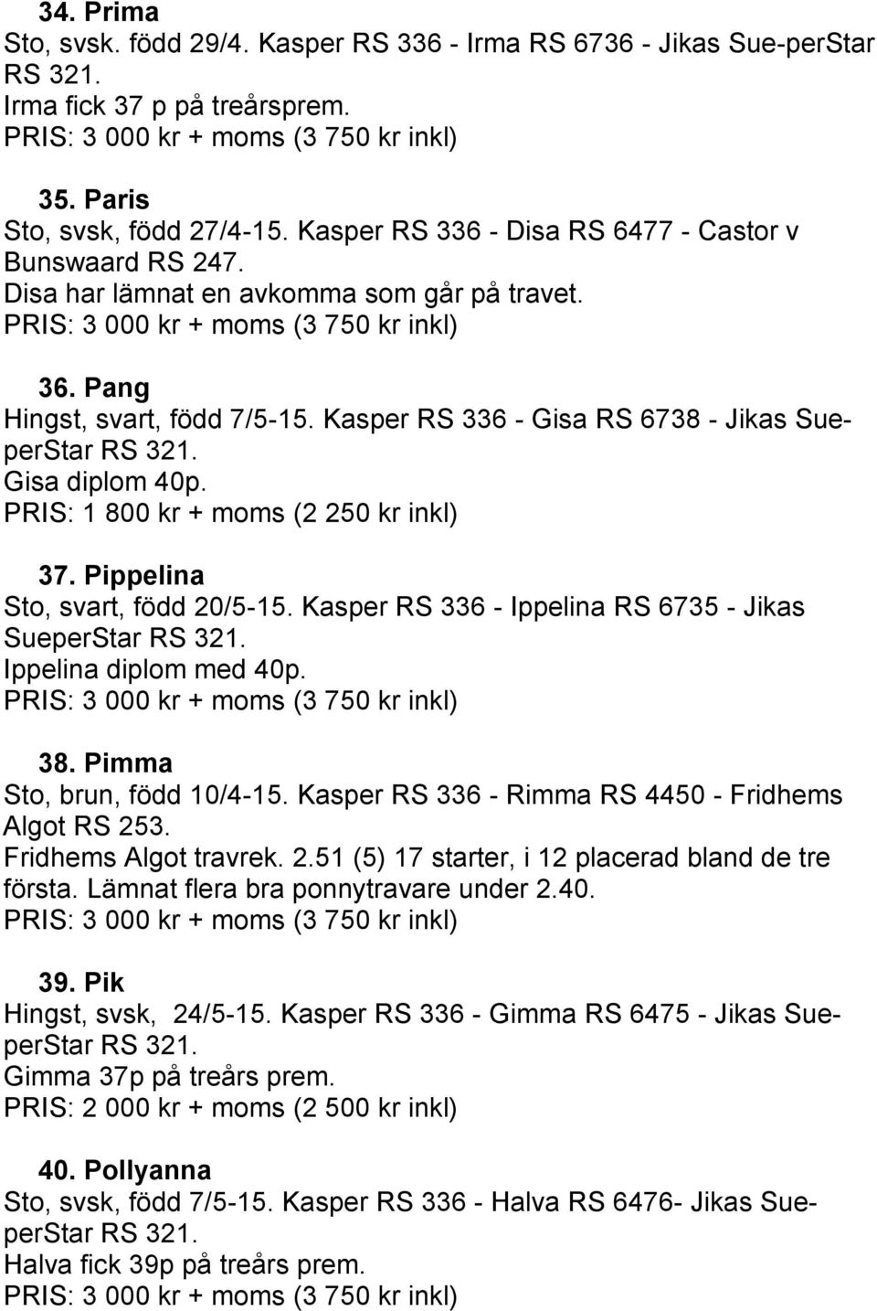 Kasper RS 336 - Gisa RS 6738 - Jikas SueperStar Gisa diplom 40p. PRIS: 1 800 kr + moms (2 250 kr inkl) 37. Pippelina Sto, svart, född 20/5-15.