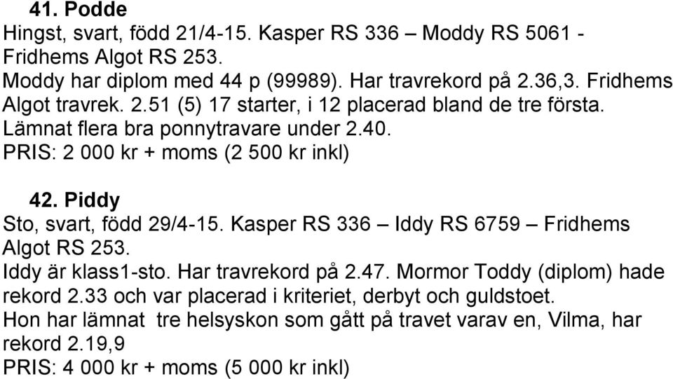 PRIS: 2 000 kr + moms (2 500 kr inkl) 42. Piddy Sto, svart, född 29/4-15. Kasper RS 336 Iddy RS 6759 Fridhems Algot RS 253. Iddy är klass1-sto.
