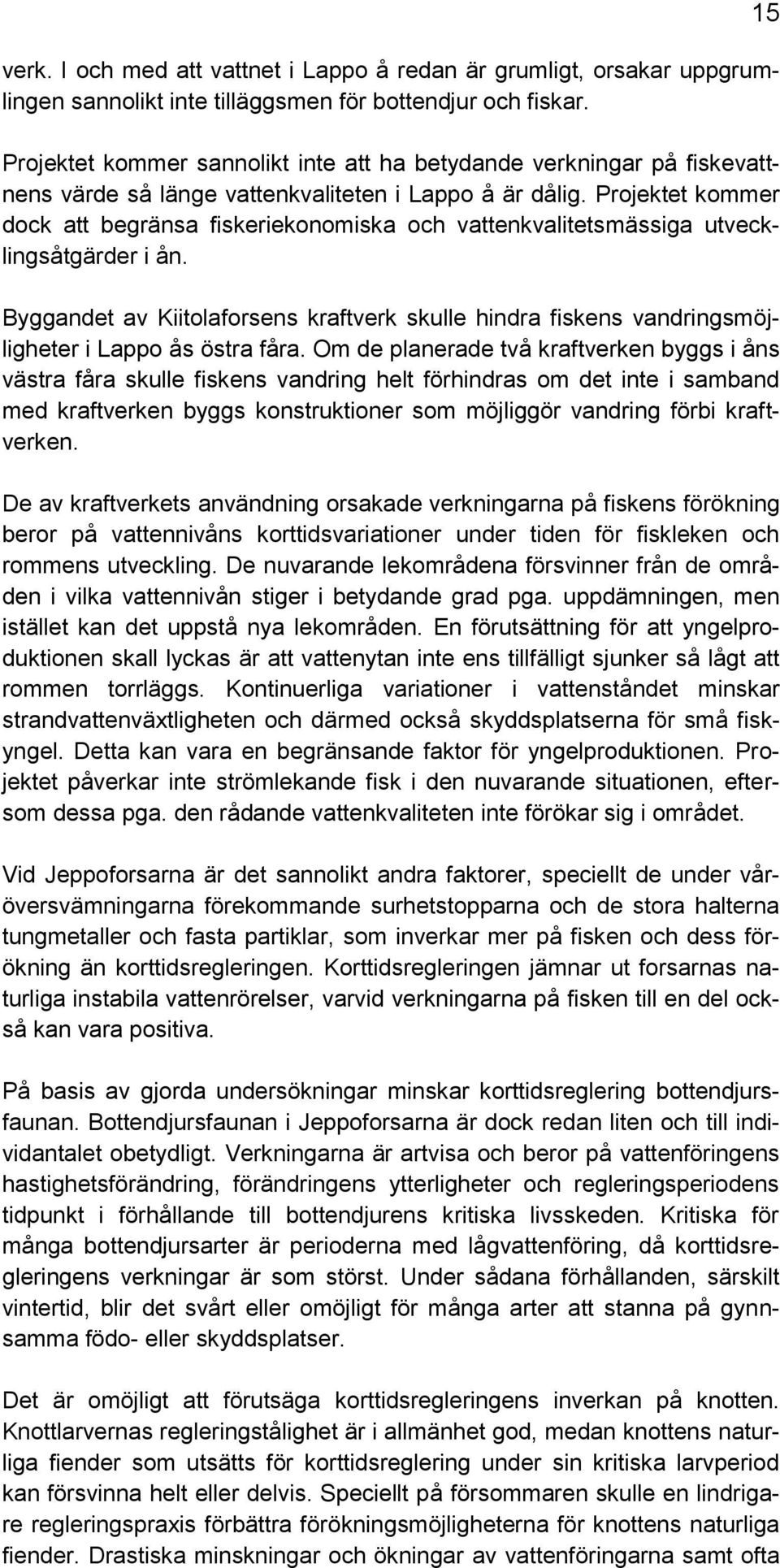 Projektet kommer dock att begränsa fiskeriekonomiska och vattenkvalitetsmässiga utvecklingsåtgärder i ån.