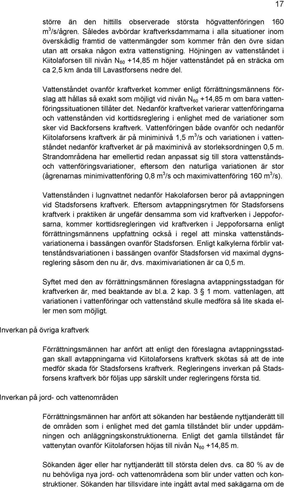 Höjningen av vattenståndet i Kiitolaforsen till nivån N 60 +14,85 m höjer vattenståndet på en sträcka om ca 2,5 km ända till Lavastforsens nedre del.
