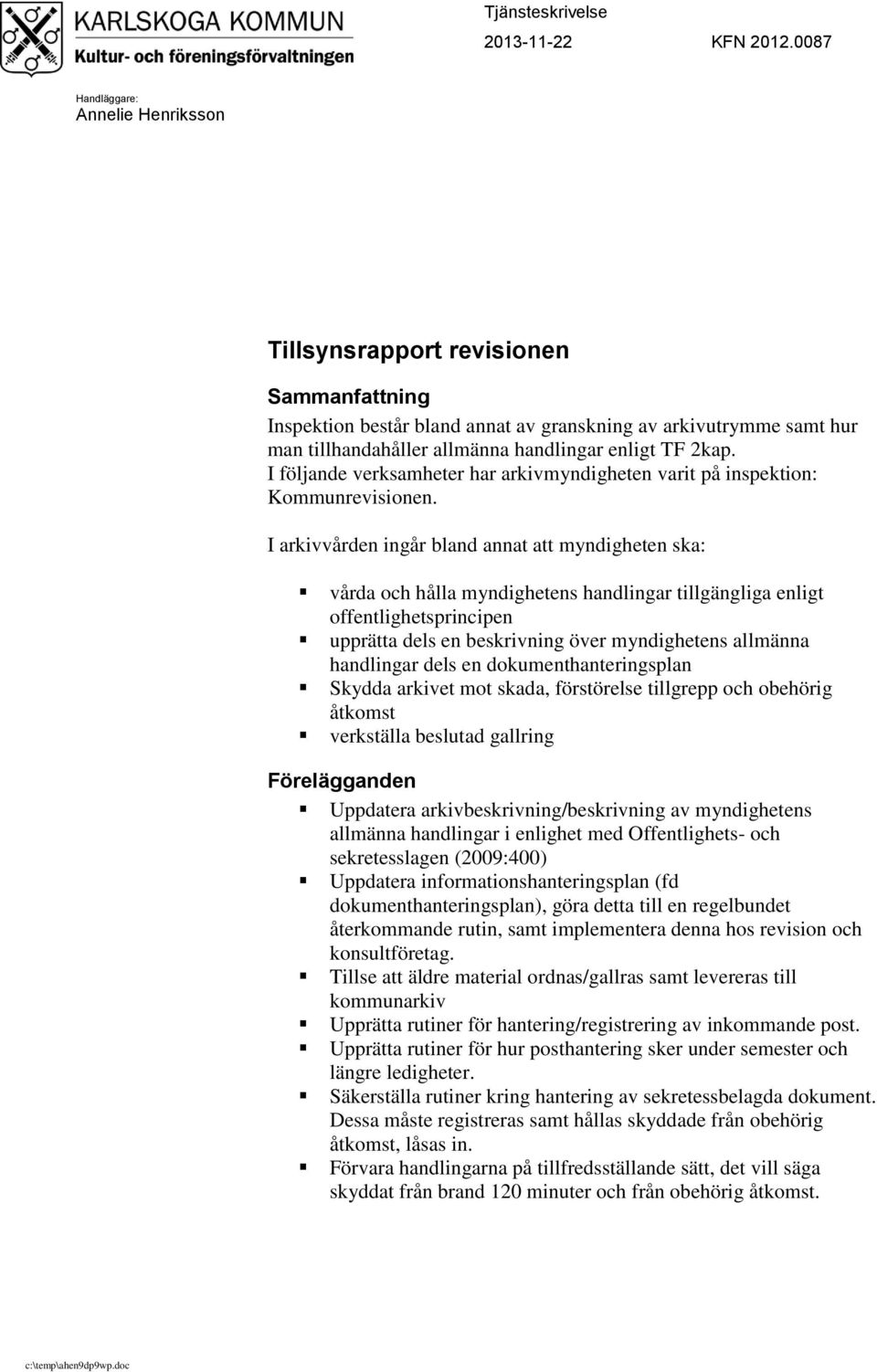 2kap. I följande verksamheter har arkivmyndigheten varit på inspektion: Kommunrevisionen.