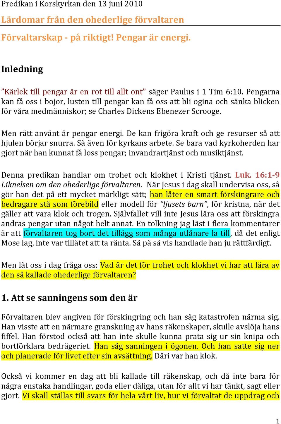 De kan frigöra kraft och ge resurser så att hjulen börjar snurra. Så även för kyrkans arbete. Se bara vad kyrkoherden har gjort när han kunnat få loss pengar; invandrartjänst och musiktjänst.