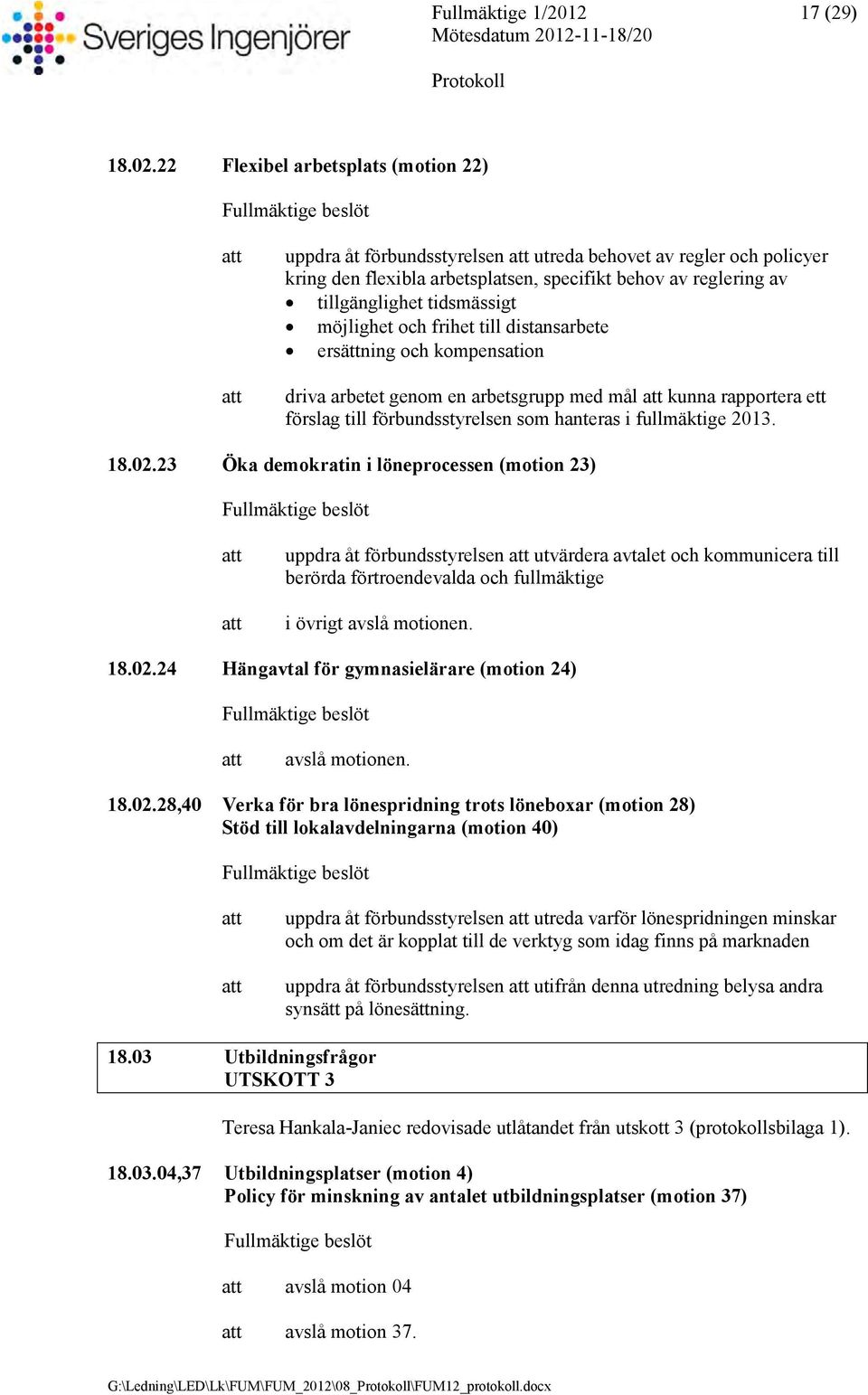 möjlighet och frihet till distansarbete ersättning och kompensation driva arbetet genom en arbetsgrupp med mål kunna rapportera ett förslag till förbundsstyrelsen som hanteras i fullmäktige 2013. 18.