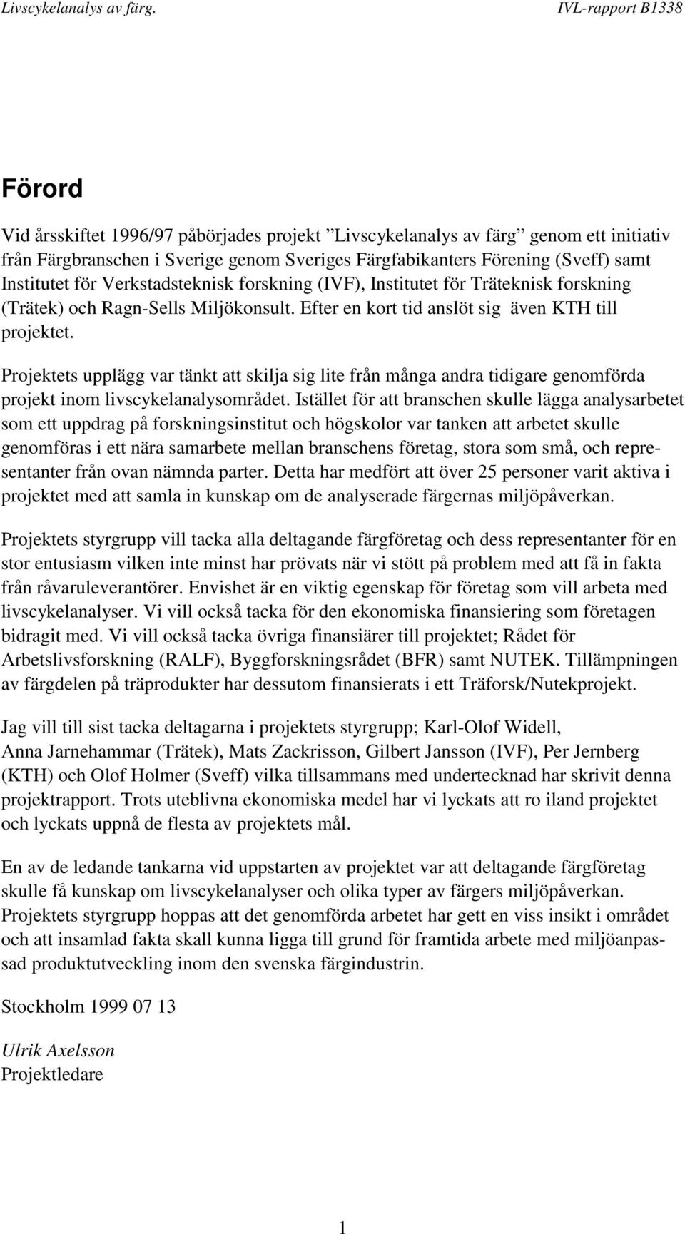 Projektets upplägg var tänkt att skilja sig lite från många andra tidigare genomförda projekt inom livscykelanalysområdet.