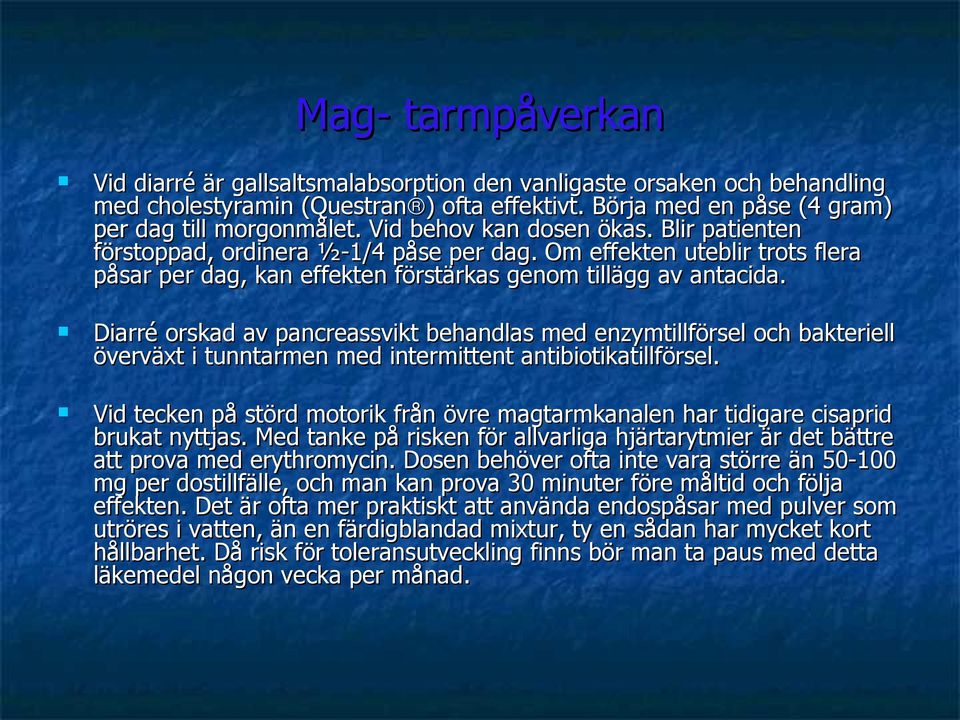 Diarré orskad av pancreassvikt behandlas med enzymtillförsel och bakteriell överväxt i tunntarmen med intermittent antibiotikatillförsel.