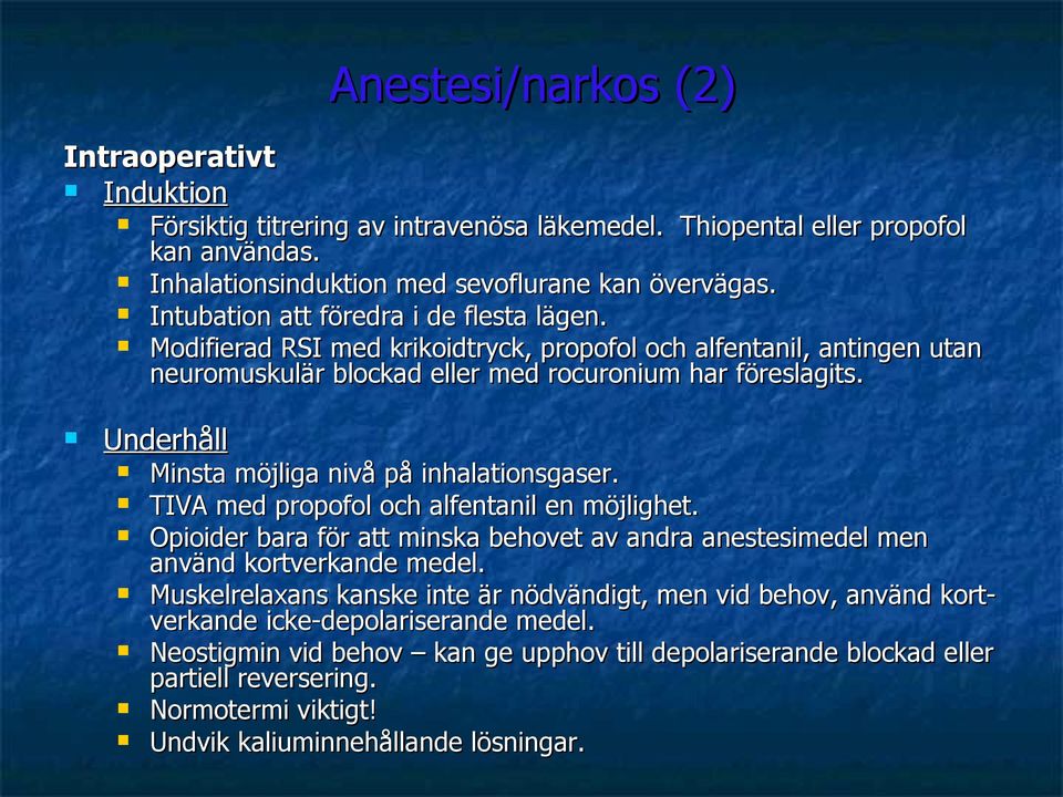 Underhåll Minsta möjliga nivå på inhalationsgaser. TIVA med propofol och alfentanil en möjlighet. Opioider bara för att minska behovet av andra anestesimedel men använd kortverkande medel.