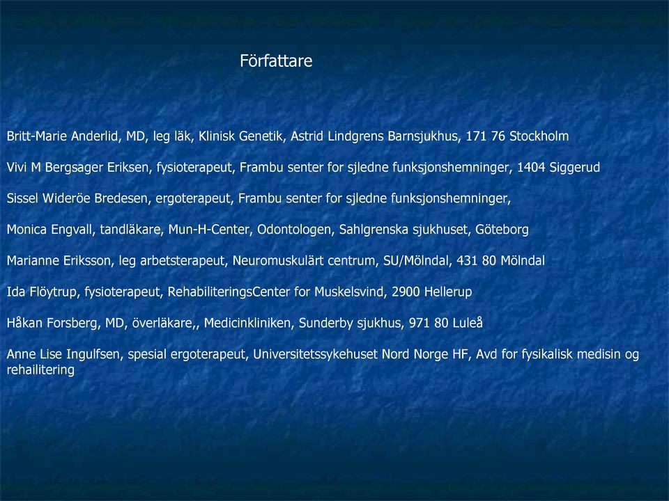 sjukhuset, Göteborg Marianne Eriksson, leg arbetsterapeut, Neuromuskulärt centrum, SU/Mölndal, 431 80 Mölndal Ida Flöytrup, fysioterapeut, RehabiliteringsCenter for Muskelsvind, 2900