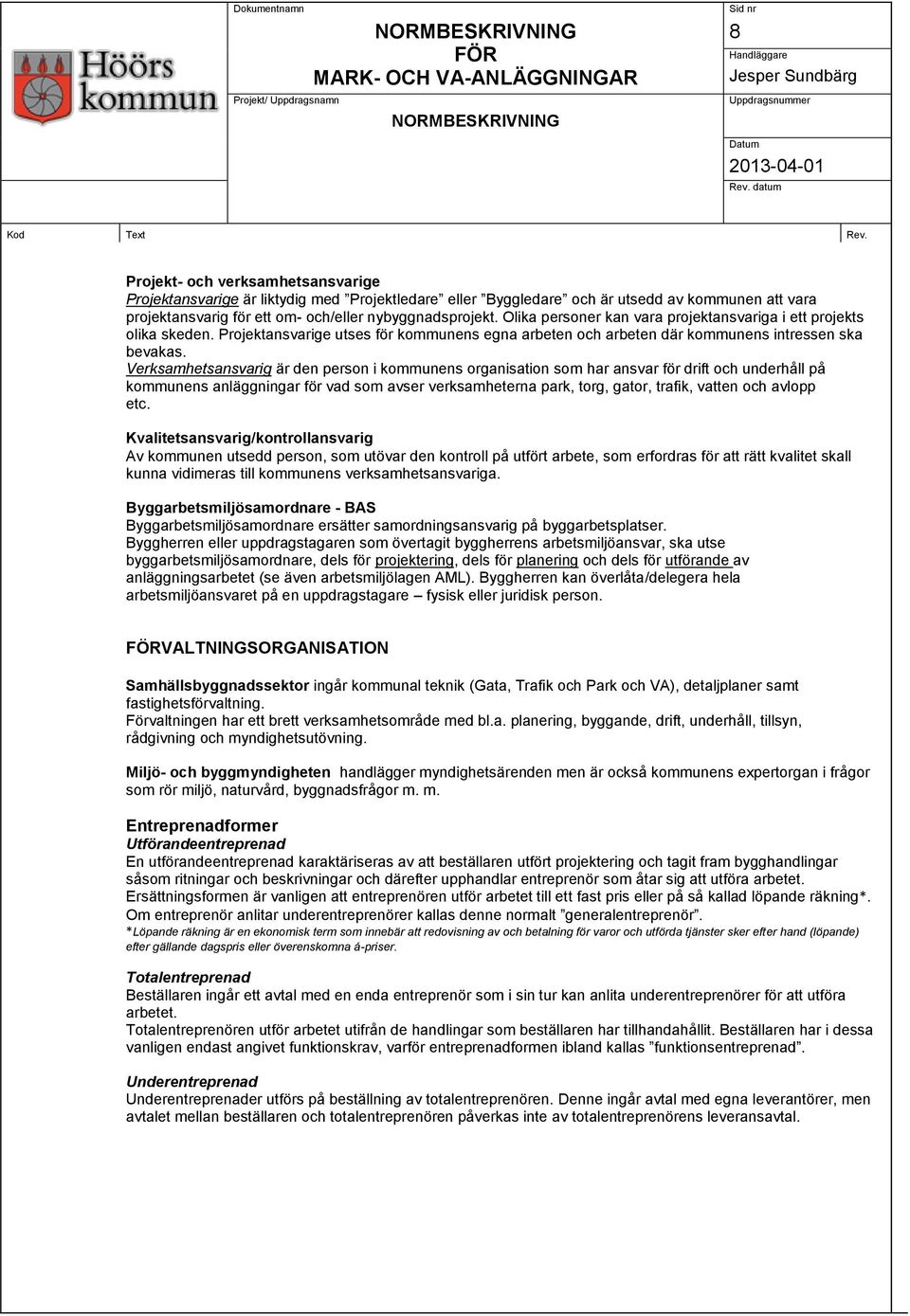 Verksamhetsansvarig är den person i kommunens organisation som har ansvar för drift och underhåll på kommunens anläggningar för vad som avser verksamheterna park, torg, gator, trafik, vatten och