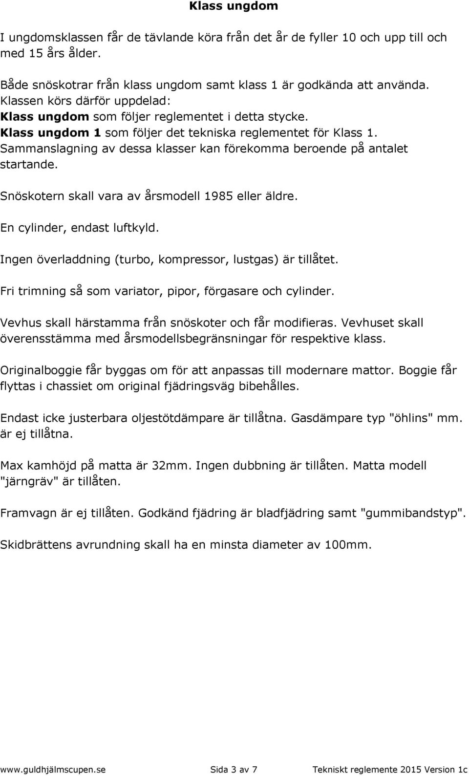 Klassen körs därför uppdelad: Klass ungdom som följer reglementet i detta stycke.