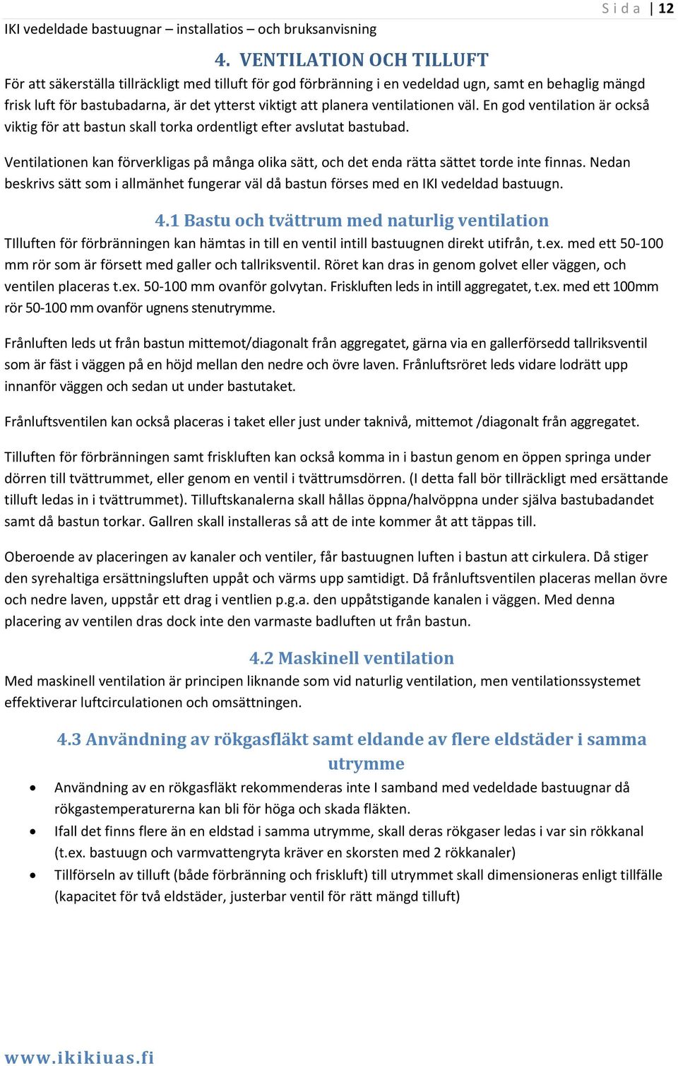 ventilationen väl. En god ventilation är också viktig för att bastun skall torka ordentligt efter avslutat bastubad.