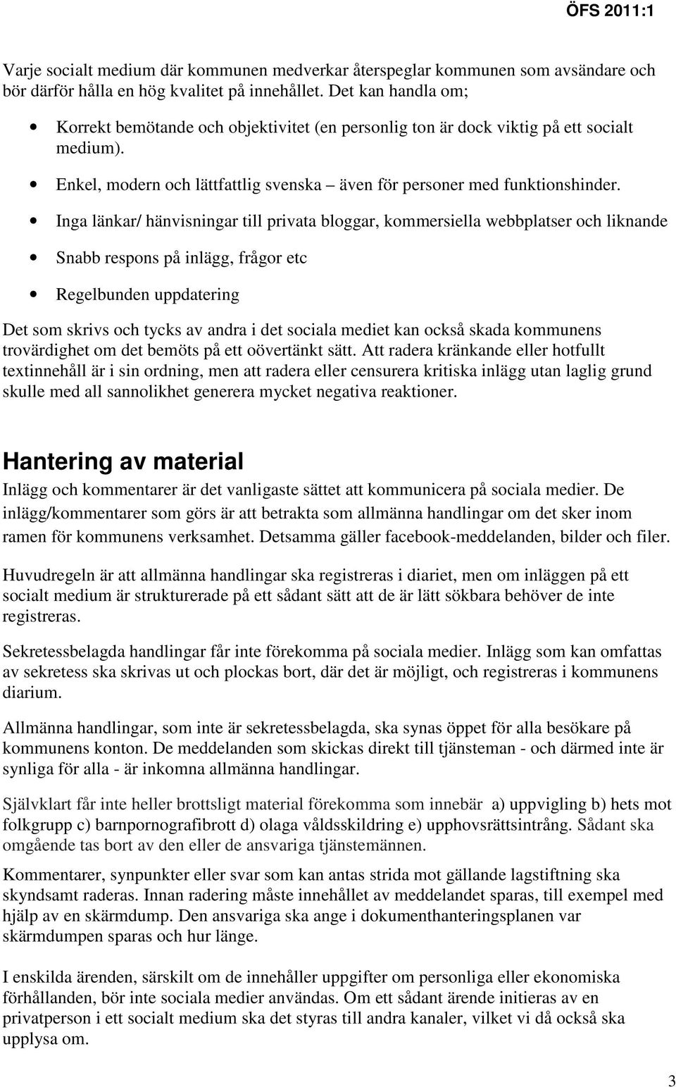 Inga länkar/ hänvisningar till privata bloggar, kommersiella webbplatser och liknande Snabb respons på inlägg, frågor etc Regelbunden uppdatering Det som skrivs och tycks av andra i det sociala