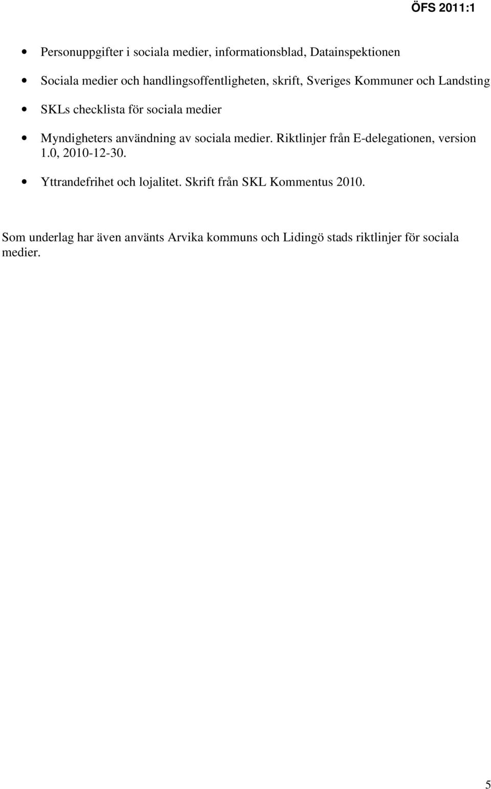 Myndigheters användning av sociala medier. Riktlinjer från E-delegationen, version 1.0, 2010-12-30.