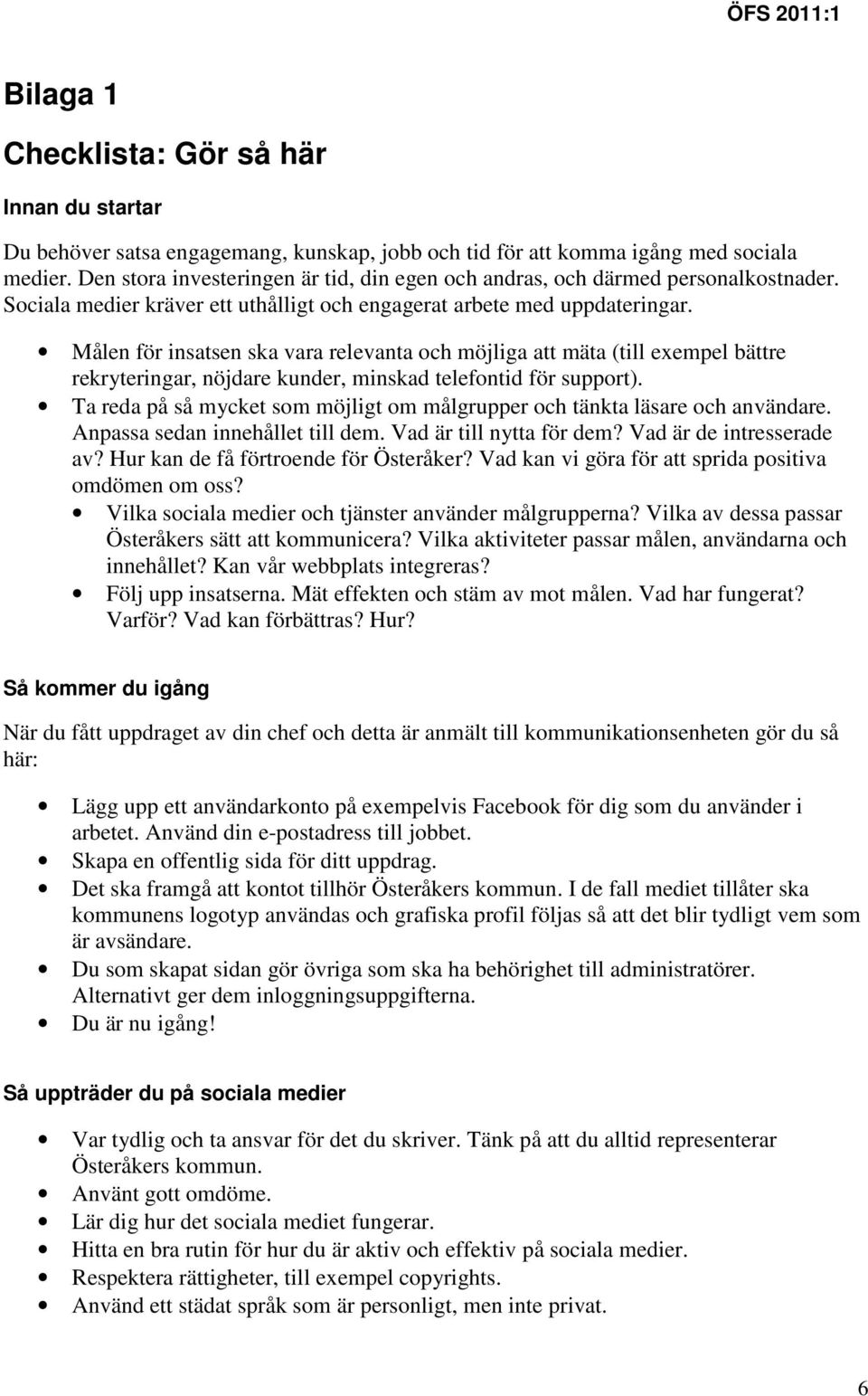 Målen för insatsen ska vara relevanta och möjliga att mäta (till exempel bättre rekryteringar, nöjdare kunder, minskad telefontid för support).