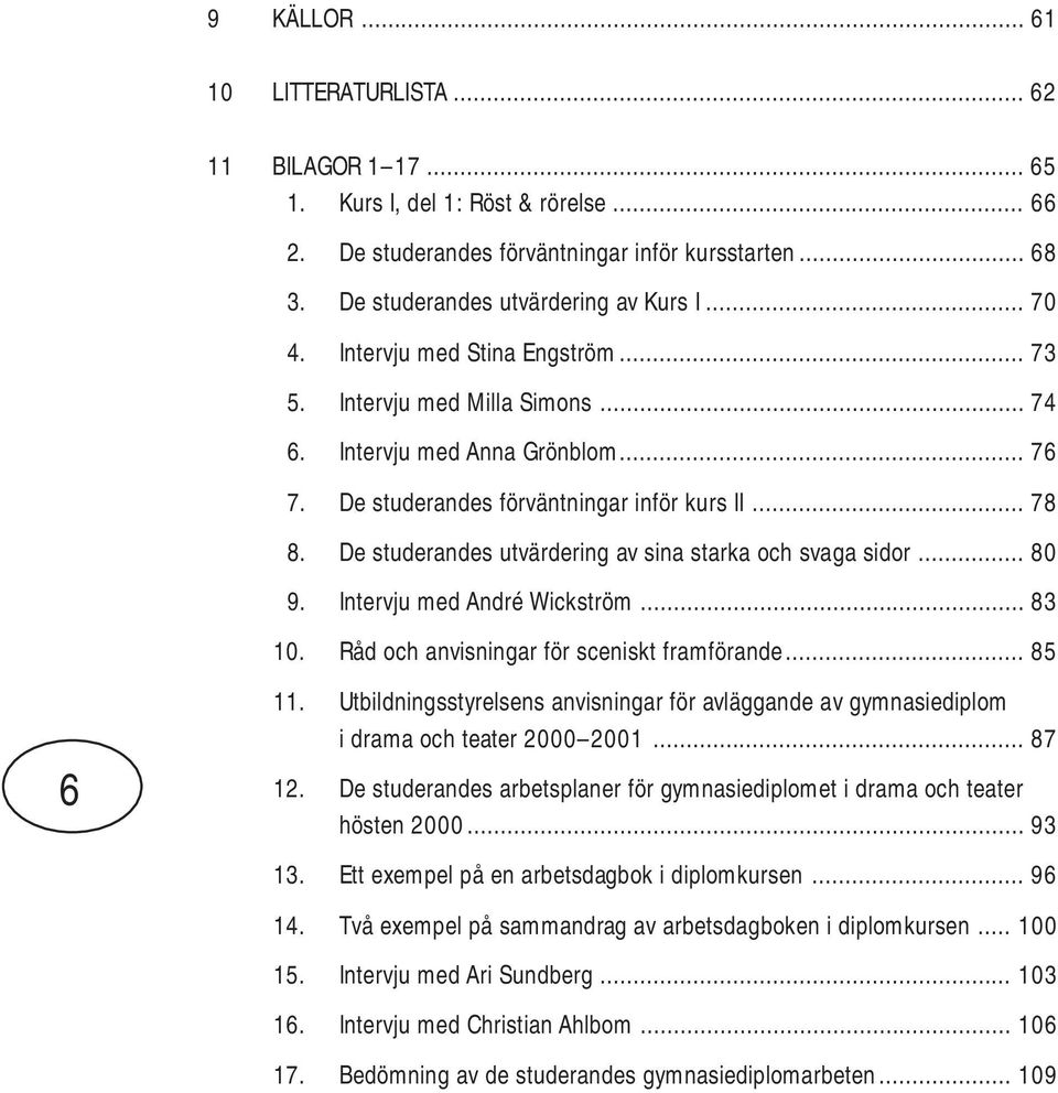 De studerandes utvärdering av sina starka och svaga sidor... 80 9. Intervju med André Wickström... 83 10. Råd och anvisningar för sceniskt framförande... 85 11.