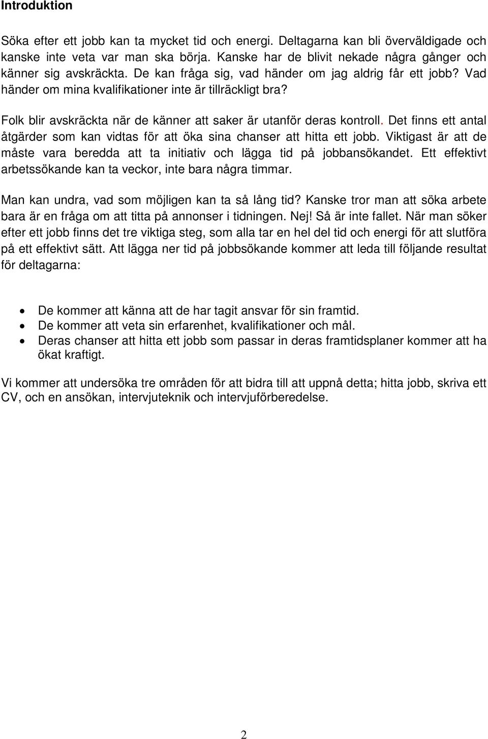 Folk blir avskräckta när de känner att saker är utanför deras kontroll. Det finns ett antal åtgärder som kan vidtas för att öka sina chanser att hitta ett jobb.