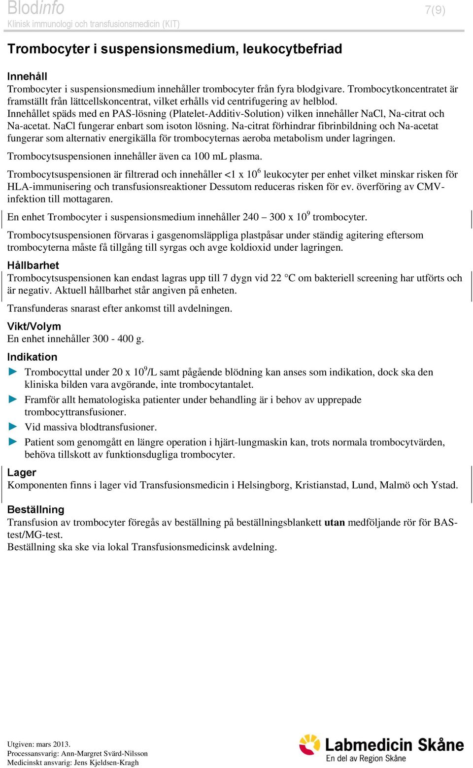 et späds med en PAS-lösning (Platelet-Additiv-Solution) vilken innehåller NaCl, Na-citrat och Na-acetat. NaCl fungerar enbart som isoton lösning.