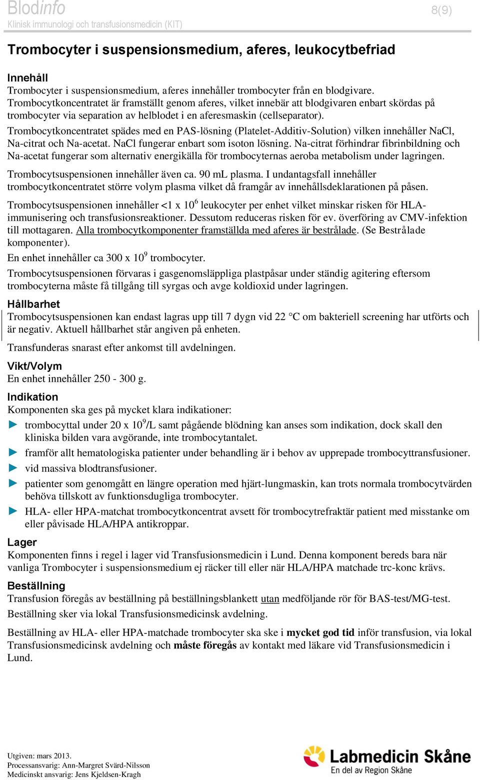 Trombocytkoncentratet spädes med en PAS-lösning (Platelet-Additiv-Solution) vilken innehåller NaCl, Na-citrat och Na-acetat. NaCl fungerar enbart som isoton lösning.