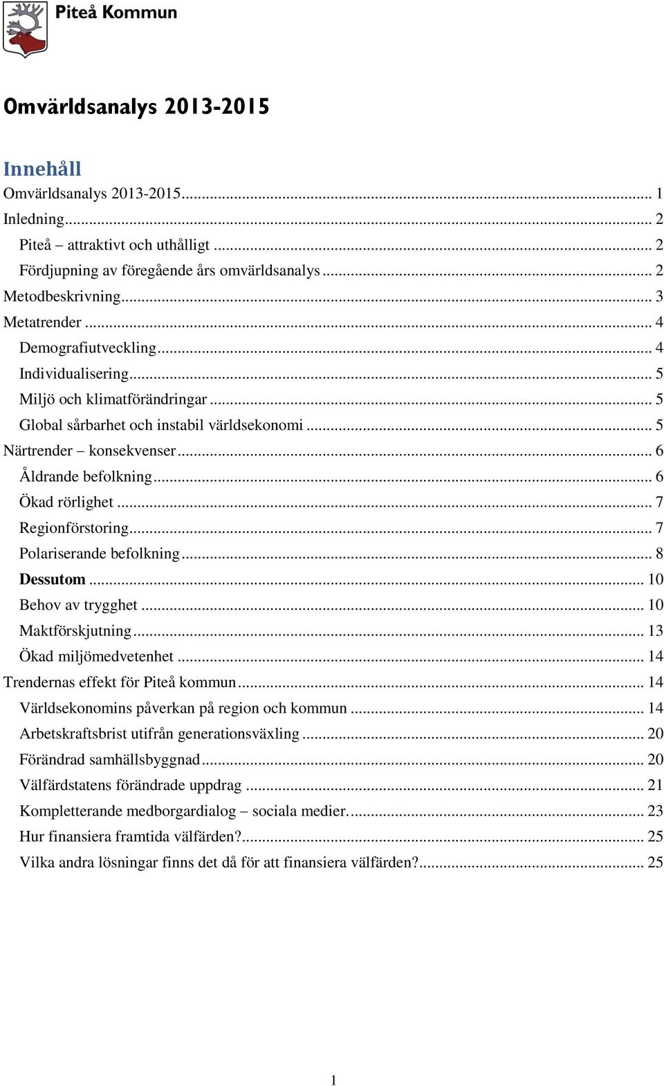.. 6 Ökad rörlighet... 7 Regionförstoring... 7 Polariserande befolkning... 8 Dessutom... 10 Behov av trygghet... 10 Maktförskjutning... 13 Ökad miljömedvetenhet... 14 Trendernas effekt för Piteå kommun.