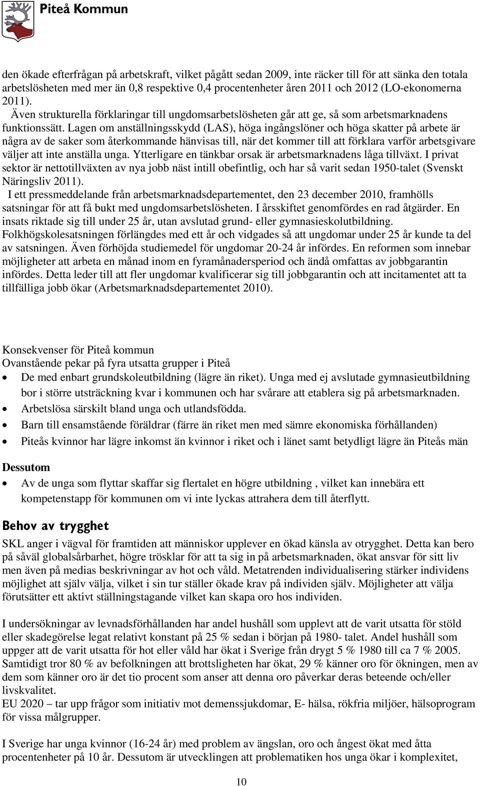 Lagen om anställningsskydd (LAS), höga ingångslöner och höga skatter på arbete är några av de saker som återkommande hänvisas till, när det kommer till att förklara varför arbetsgivare väljer att