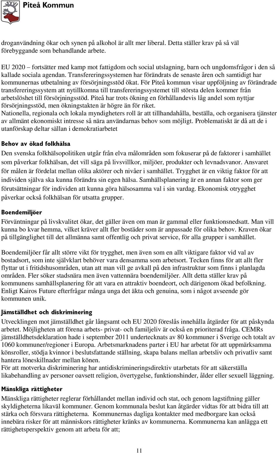Transfereringssystemen har förändrats de senaste åren och samtidigt har kommunernas utbetalning av försörjningsstöd ökat.