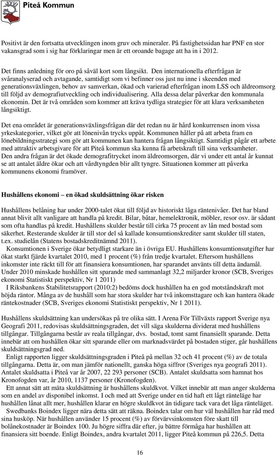 Den internationella efterfrågan är svåranalyserad och avtagande, samtidigt som vi befinner oss just nu inne i skeenden med generationsväxlingen, behov av samverkan, ökad och varierad efterfrågan inom