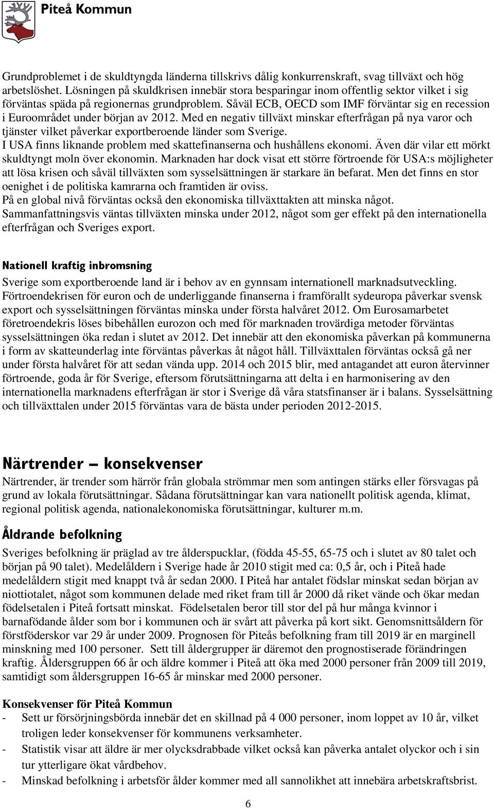 Såväl ECB, OECD som IMF förväntar sig en recession i Euroområdet under början av 2012.