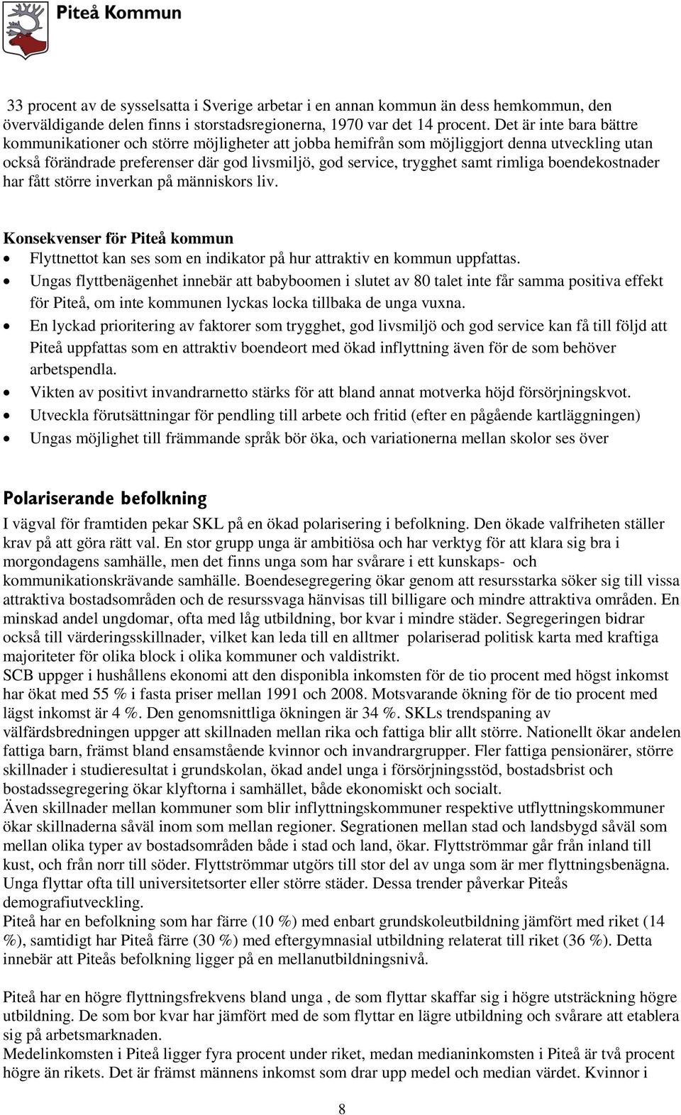 rimliga boendekostnader har fått större inverkan på människors liv. Konsekvenser för Piteå kommun Flyttnettot kan ses som en indikator på hur attraktiv en kommun uppfattas.