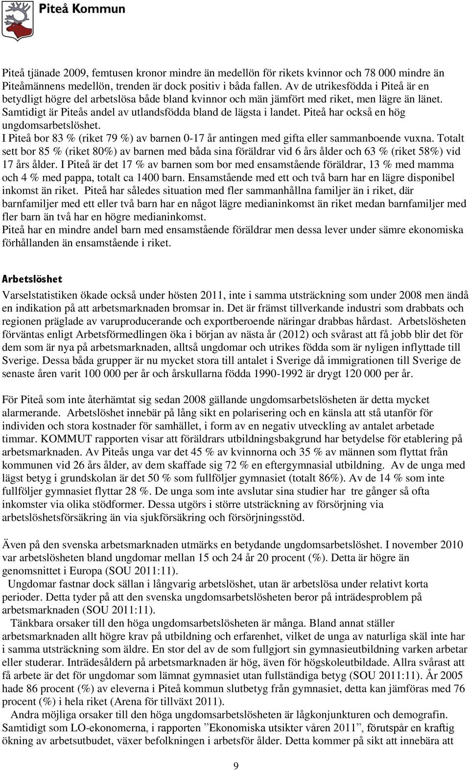 Piteå har också en hög ungdomsarbetslöshet. I Piteå bor 83 % (riket 79 %) av barnen 0-17 år antingen med gifta eller sammanboende vuxna.
