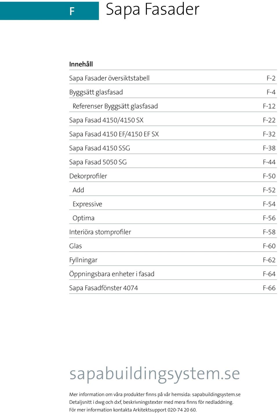 Glas F-60 Fyllningar F-62 Öppningsbara enheter i fasad F-64 Sapa Fasadfönster 4074 F-66 sapabuildingsystem.
