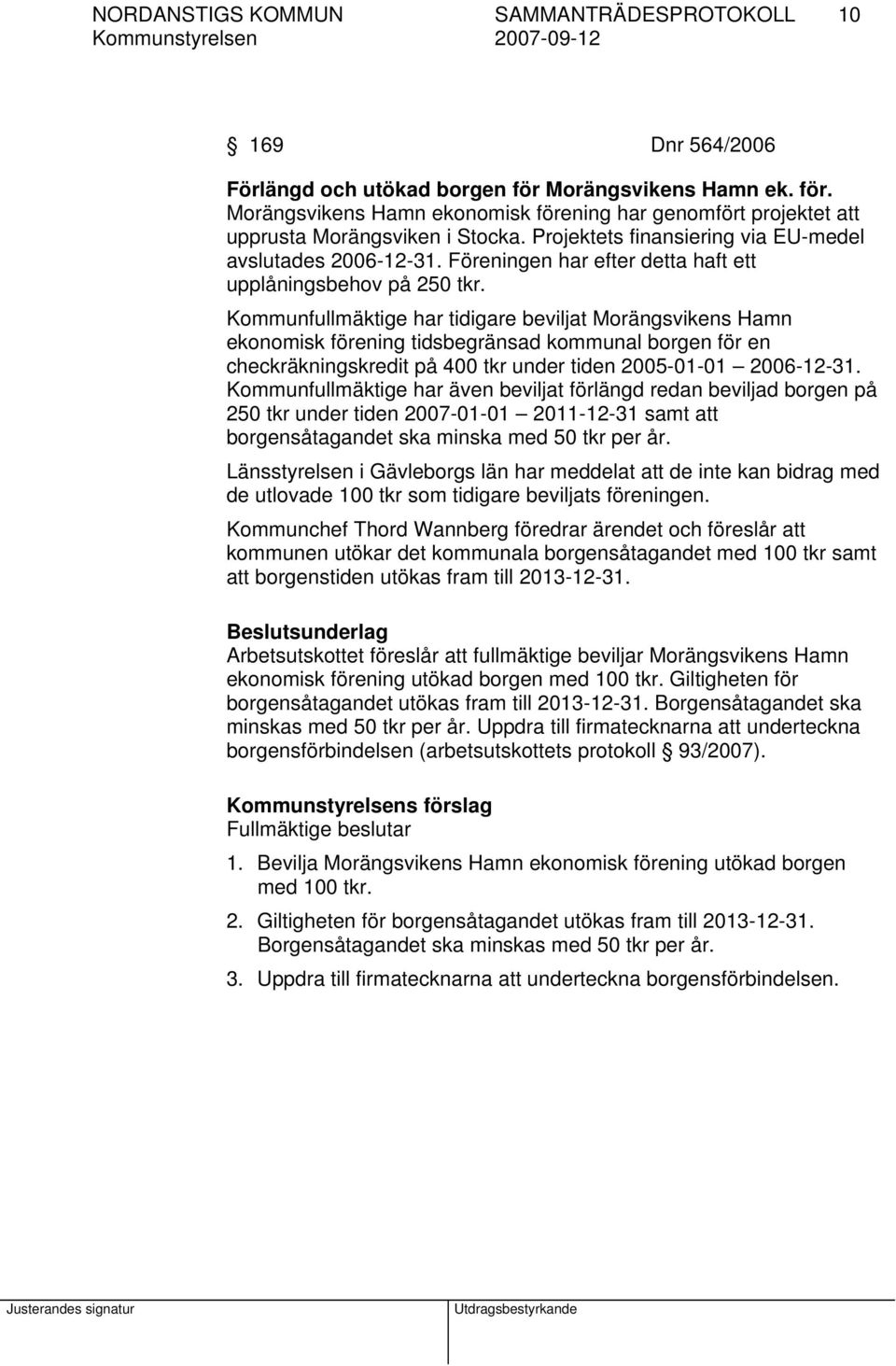 Kommunfullmäktige har tidigare beviljat Morängsvikens Hamn ekonomisk förening tidsbegränsad kommunal borgen för en checkräkningskredit på 400 tkr under tiden 2005-01-01 2006-12-31.