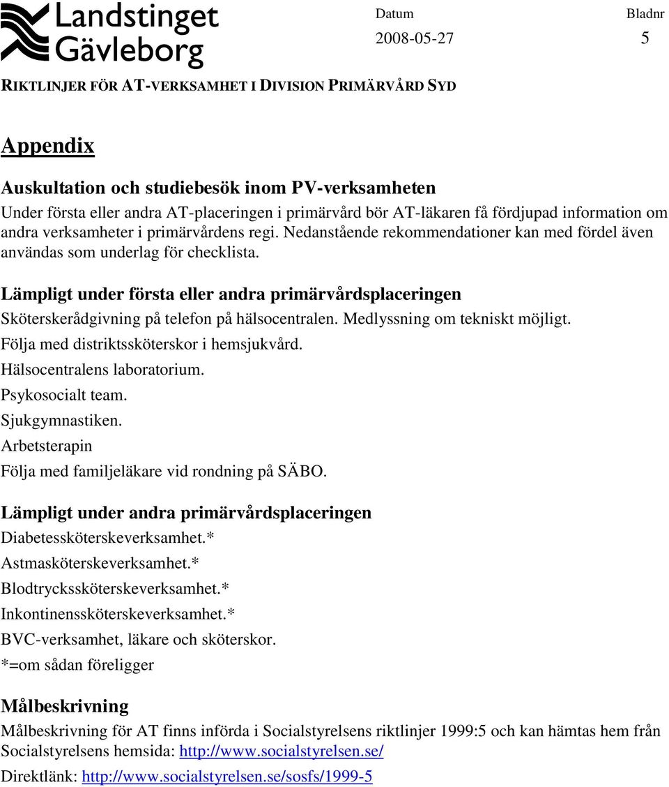 Medlyssning om tekniskt möjligt. Följa med distriktssköterskor i hemsjukvård. Hälsocentralens laboratorium. Psykosocialt team. Sjukgymnastiken.