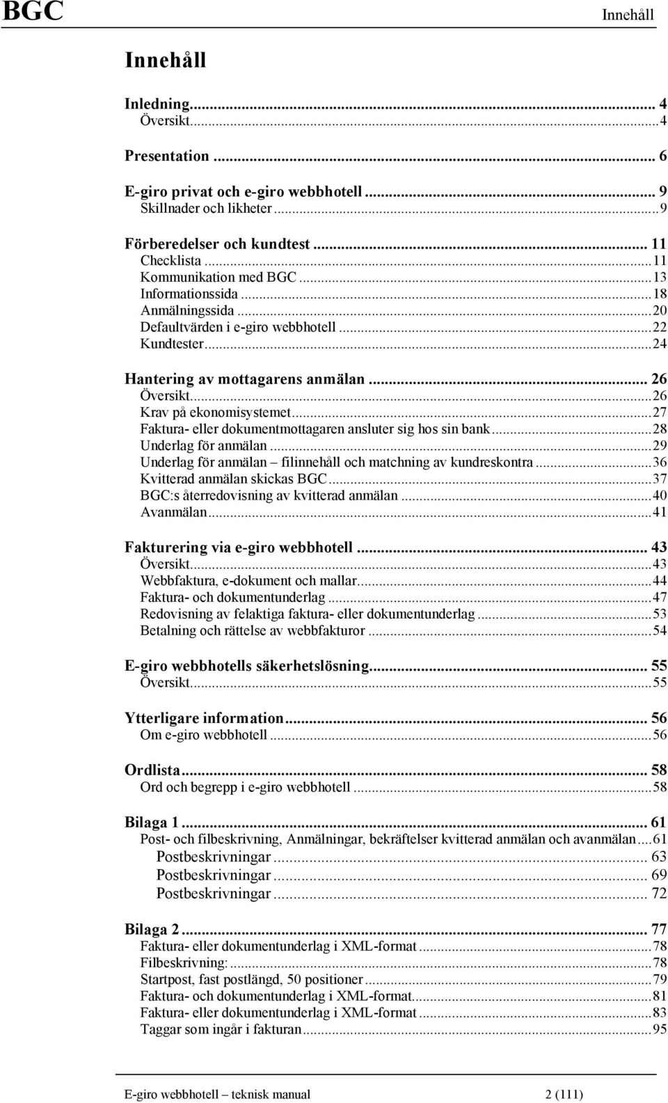 ..26 Krav på ekonomisystemet...27 Faktura- eller dokumentmottagaren ansluter sig hos sin bank...28 Underlag för anmälan...29 Underlag för anmälan filinnehåll och matchning av kundreskontra.