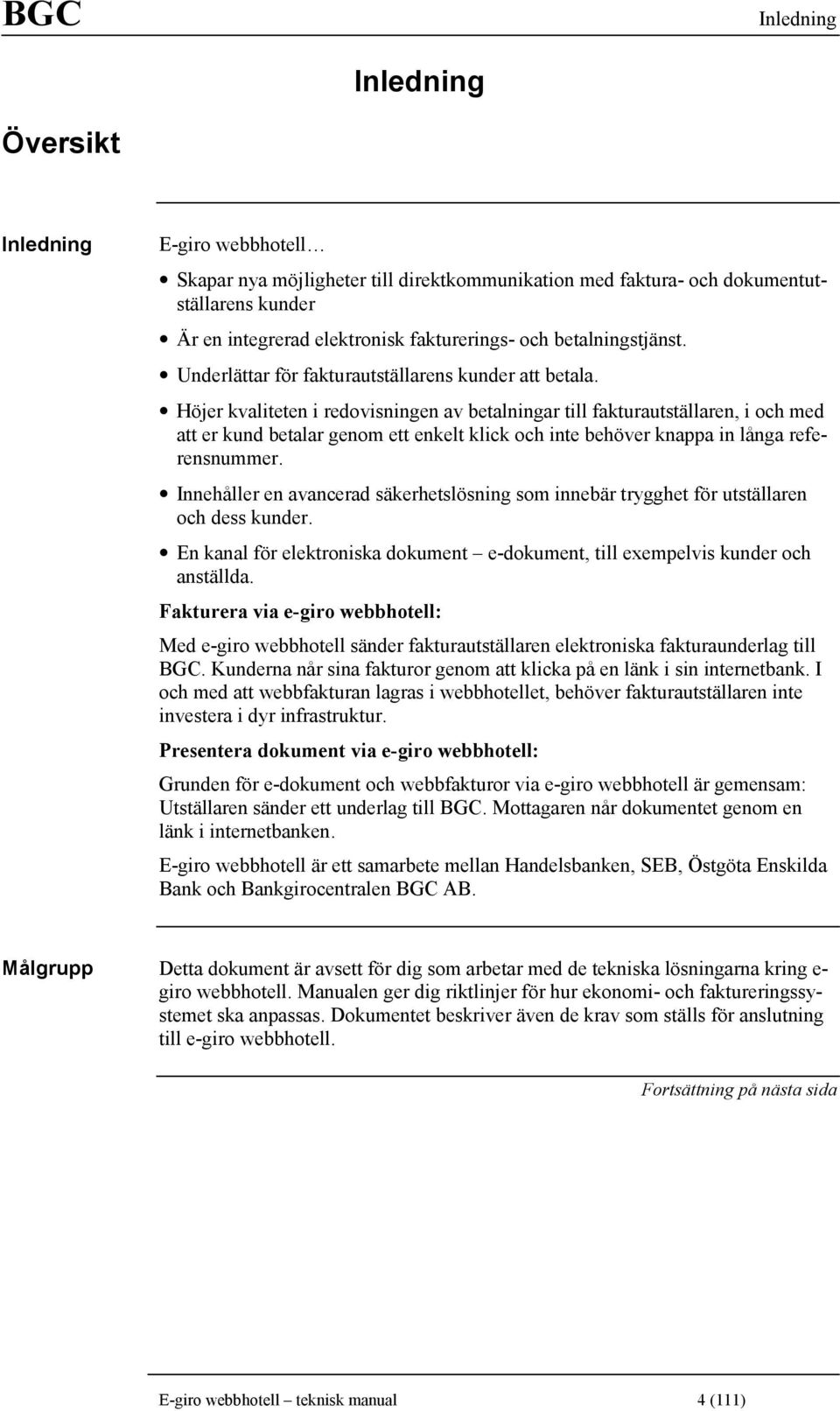 Höjer kvaliteten i redovisningen av betalningar till fakturautställaren, i och med att er kund betalar genom ett enkelt klick och inte behöver knappa in långa referensnummer.